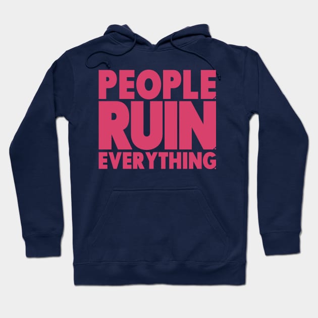 People. Ruin. Everything.   -Pink Hoodie by ReviewReviewPodcast